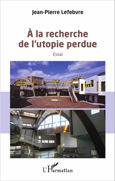 A la recherche de l'utopie perdue, Essai (9782343100067-front-cover)