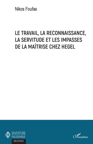 Le travail, la reconnaissance, la servitude et les impasses de la maîtrise chez Hegel (9782343182308-front-cover)