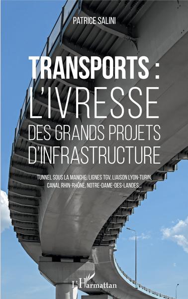 Transports, L'ivresse des grands projets d'infrastructure - Tunnel sous la Manche, lignes TGV, liaison Lyon-Turin, canal Rhin-Rh (9782343149608-front-cover)