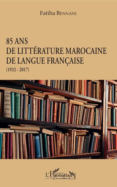 85 ans de littérature marocaine de langue française, (1932-2017) (9782343174327-front-cover)