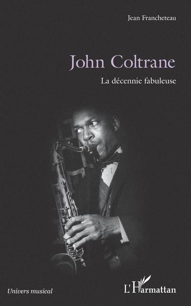 John Coltrane, La décennie fabuleuse (9782343155548-front-cover)