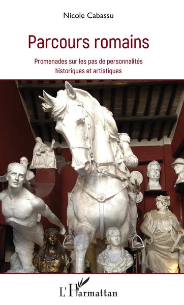 Parcours Romains, Promenades sur les pas de personnalités historiques et artistiques (9782343174969-front-cover)