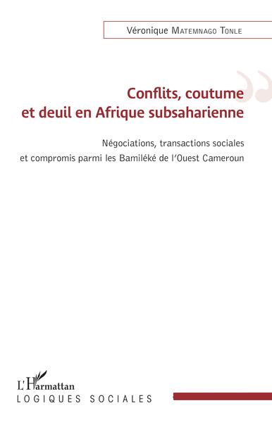 Conflits, coutume et deuil en Afrique subsaharienne, Négations, transactions sociales et compromis parmi les Bamiléké de l'Ouest (9782343145785-front-cover)