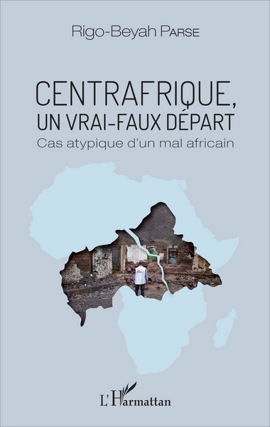 Centrafrique, un vrai-faux départ, Cas atypique d'un mal africain (9782343108797-front-cover)