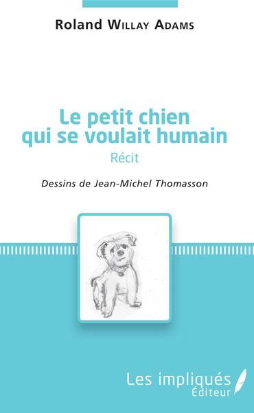 Le petit chien qui se voulait humain ( récit), dessins de Jean-Michel Thomasson (9782343131726-front-cover)