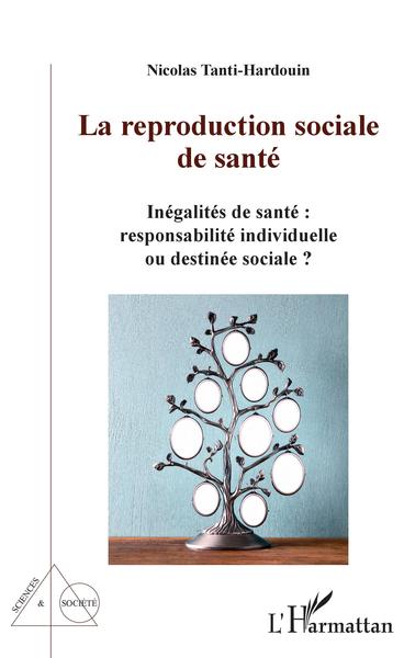La reproduction sociale de santé, Inégalités de santé : responsabilités individuelle ou destinée sociale ? (9782343187013-front-cover)