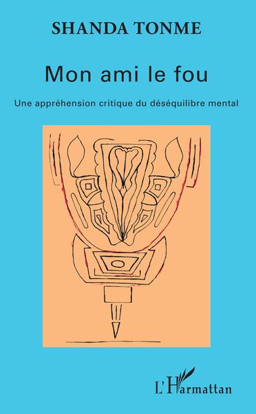 Mon ami le fou, Une appréhension critique du déséquilibre mental (9782343180700-front-cover)