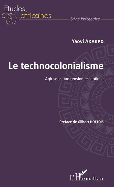 Le technocolonialisme, Agir sous une tension essentielle (9782343165660-front-cover)