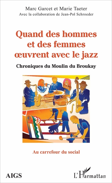 Quand des hommes et des femmes oeuvrent avec le jazz, Chroniques du Moulin du Broukay (9782343119427-front-cover)