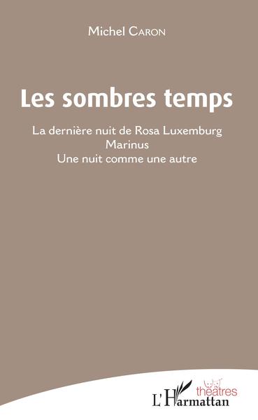 Les Sombres temps, La dernière nuit de Rosa Luxemburg et autres pièces (9782343175034-front-cover)