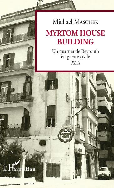 Myrtom House Building, Un quartier de Beyrouth en guerre civile - Récit (9782343160016-front-cover)