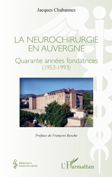 La neurochirurgie en Auvergne, Quarante années fondatrices (1953-1993) (9782343147680-front-cover)