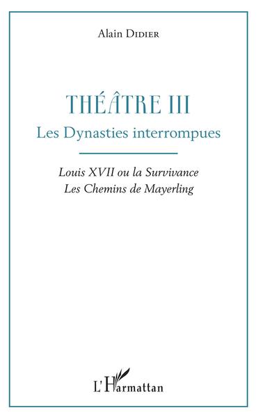 Théâtre III, Les Dynasties interrompues - Louis XVII ou la Survivance, Les Chemins de Mayerling (9782343167947-front-cover)
