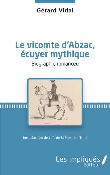 Le vicomte d'Abzac, écuyer mythique, Biographie romancée - Introduction de Loïc de la Porte du Theil (9782343133133-front-cover)