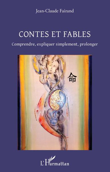 Contes et Fables, Comprendre, expliquer simplement, prolonger (9782343186160-front-cover)
