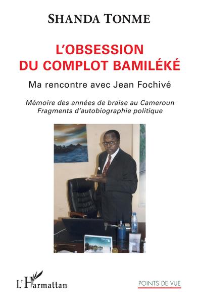 L'obsession du complot bamiléké, Ma rencontre avec Jean Fochivé - Mémoire des années de braise au Cameroun. Fragments d'autobiog (9782343149967-front-cover)