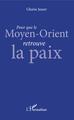 Pour que le Moyen-Orient retrouve la paix (9782343172033-front-cover)