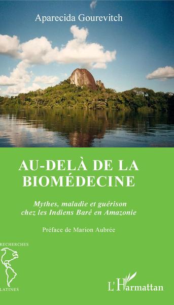 Au-delà de la biomédecine, Mythes, maladie et guérison chez les Indiens Baré en Amazonie (9782343136707-front-cover)