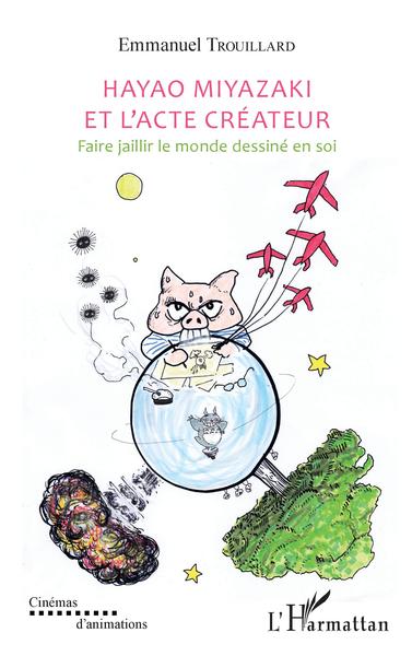 Hayao Miyazaki et l'acte créateur, Faire jaillir le monde dessiné en soi (9782343176017-front-cover)
