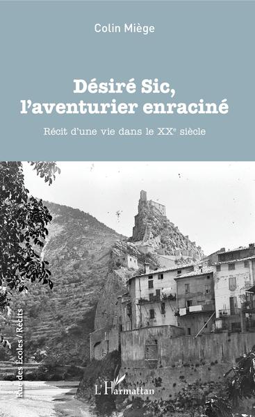 Désiré Sic, l'aventurier enraciné, Récit d'une vie dans le XXe siècle (9782343179582-front-cover)
