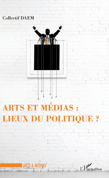 Arts et médias : lieux de politique ? (9782343127828-front-cover)