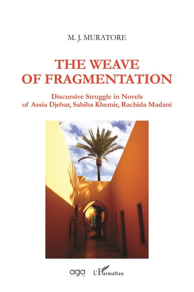 The Weave of Fragmentation, Discursive Struggle in Novels of Assia Djebar, Sabiha Khemir, Rachida Madani (9782343144771-front-cover)