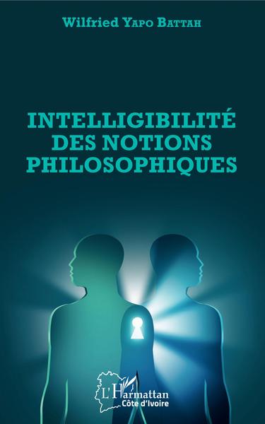 Intelligibilité des notions philosophiques (9782343161488-front-cover)