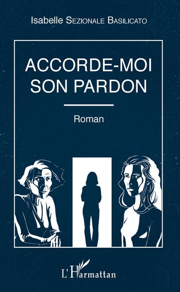 Accorde-moi son pardon, Roman (9782343142722-front-cover)