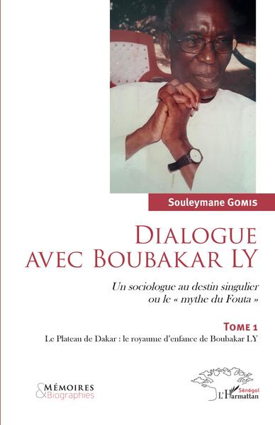Dialogue avec Boubakar Ly Tome 1, Un sociologue au destin singulier ou le "Mythe du Fouta" - Le Plateau de Dakar : le royaume d' (9782343180526-front-cover)