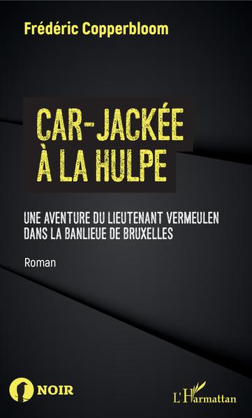 Car-jackée à La Hulpe, Une aventure du lieutenant Vermeulen dans la banlieue de Bruxelles (9782343194134-front-cover)