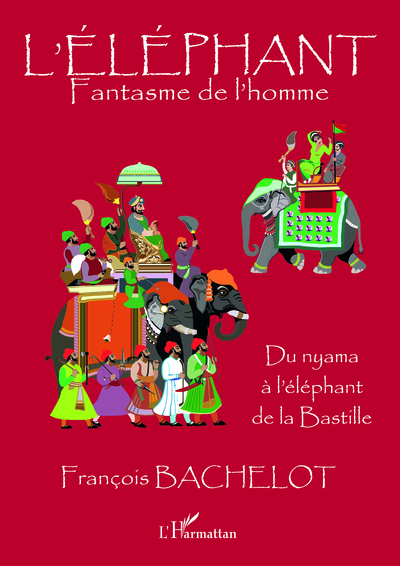 L'Eléphant, Fantasme de l'homme - Du nyama à l'éléphant de la Bastille (9782343144467-front-cover)