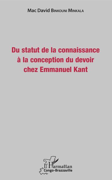 Du statut de la connaissance à la conception du devoir chez Emmanuel Kant (9782343184098-front-cover)