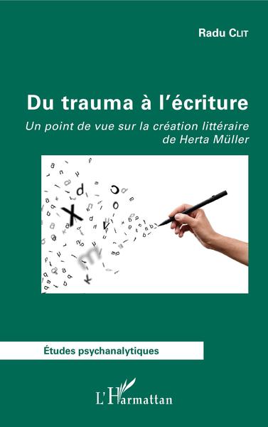 Du trauma à l'écriture, Un point de vue sur la création littéraire de Herta Müller (9782343145327-front-cover)