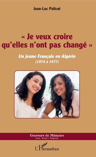 "Je veux croire qu'elles n'ont pas changé", Un jeune Français en Algérie - (1974 à 1977) (9782343191553-front-cover)
