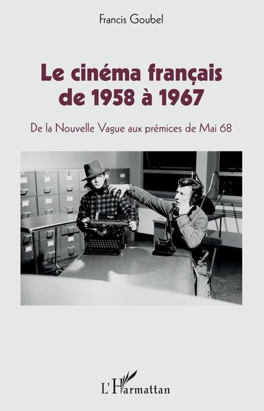 Le cinéma français de 1958 à 1967, De la Nouvelle Vague aux prémices de Mai 68 (9782343148113-front-cover)