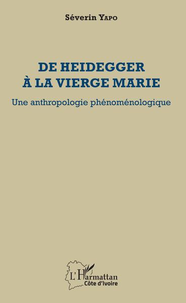 De Heidegger à la vierge Marie, Une anthropologie phénoménologique (9782343185927-front-cover)