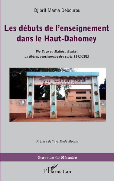 Les débuts de l'enseignement dans le Haut-Dahomey, Bio Buge ou Mathieu Bouké : un libéral, pensionnaire des curés 1891-1923 (9782343198484-front-cover)