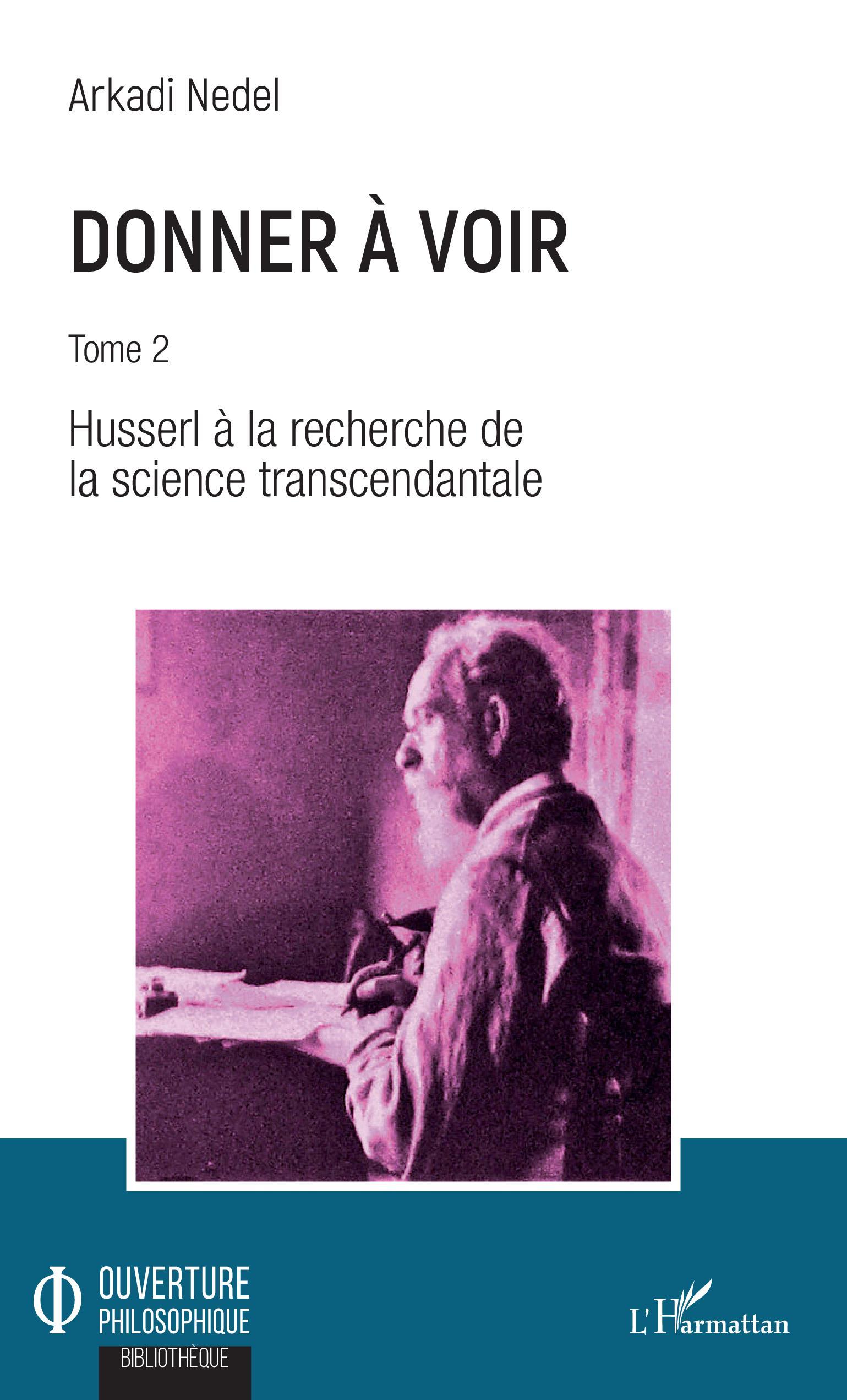 Donner à voir, Tome 2 - Husserl à la recherche de la science transcendantale (9782343168838-front-cover)