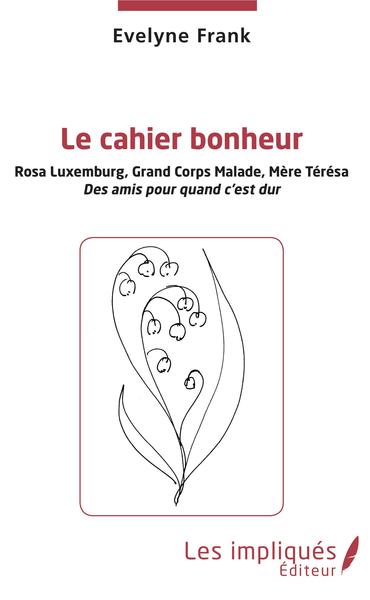 Le cahier bonheur, Rosa Luxembourg, Grand Corps Malade, Mère Térésa - Des amis pour quand c'est dur (9782343185026-front-cover)