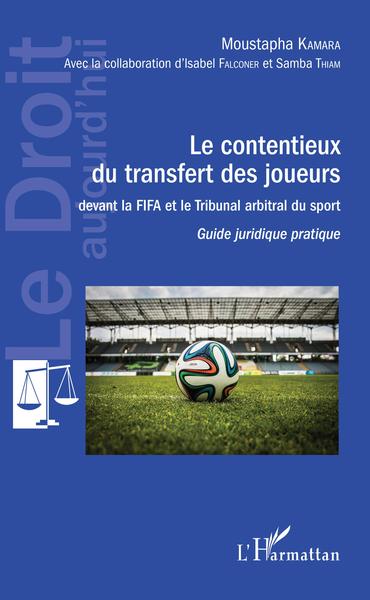 Contentieux du transfert des joueurs, devant la FIFA et le Tribunal arbitral du sport - Guide juridique pratique (9782343133409-front-cover)