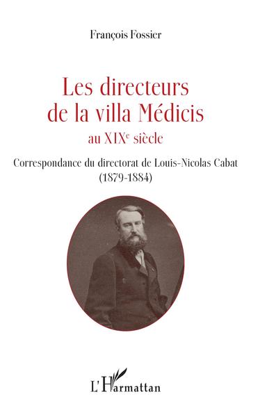 Les directeurs de la villa Médicis au XIXe siècle, Correspondance du directorat de Louis-Nicolas Cabat (1879-1884) (9782343147154-front-cover)