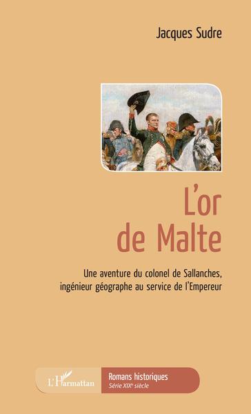 L'Or de Malte, Une aventure du colonel de Sallanches, ingénieur géographe au service de l'Empereur (9782343148090-front-cover)