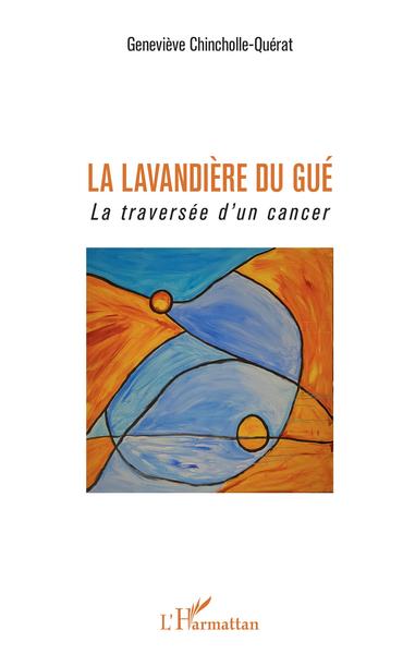 La Lavandière du Gué, La Traversée d'un cancer (9782343161082-front-cover)