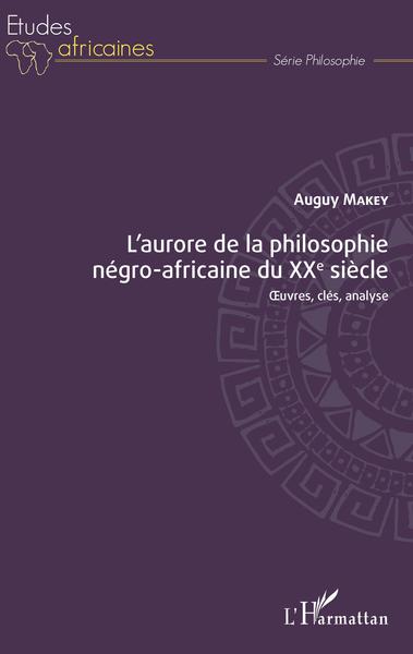 L'aurore de la philosophie négro-africaine du XXe siècle, Oeuvres, clés, analyse (9782343185354-front-cover)