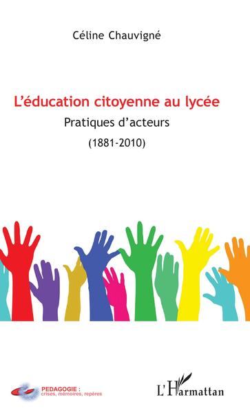L'éducation citoyenne au lycée, Pratiques d'acteurs - (1881-2010) (9782343136301-front-cover)