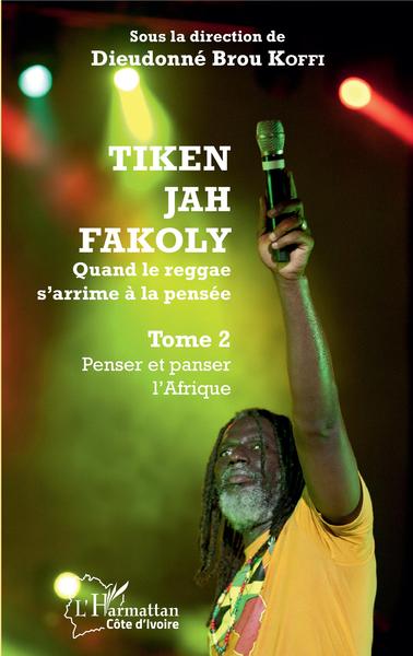 Tiken Jah Fakoly Tome 2 Penser et panser l'Afrique, Quand le reggae s'arrime à la pensée (9782343130156-front-cover)