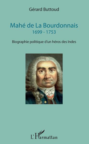 Mahé de La Bourdonnais, 1699 - 1753 - Biographie politique d'un héros des Indes (9782343139609-front-cover)