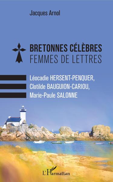 Bretonnes célèbres Femmes de lettres, Léocadie HERSENT-PENQUER, Clotilde BAUGUION-CARIOU, - Marie-Paule SALONNE (9782343187945-front-cover)