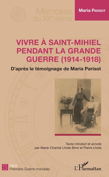 Vivre à Saint-Mihiel pendant la Grande Guerre (1914-1918), D'après le témoignage de Maria Parisot (9782343176994-front-cover)