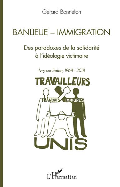Banlieue - Immigration, Des paradoxes de la solidarité à l'idéologie victimaire - Ivry-sur-Seine, 1968-2018 (9782343167879-front-cover)